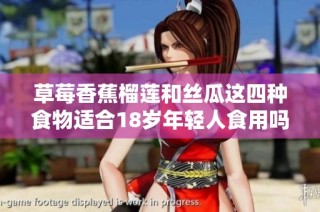 草莓香蕉榴莲和丝瓜这四种食物适合18岁年轻人食用吗