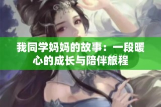 我同学妈妈的故事：一段暖心的成长与陪伴旅程