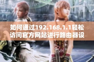 如何通过192.168.1.1轻松访问官方网站进行路由器设置与管理