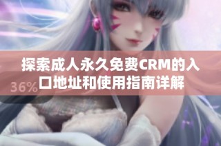 探索成人永久免费CRM的入口地址和使用指南详解