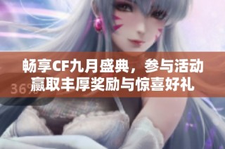 畅享CF九月盛典，参与活动赢取丰厚奖励与惊喜好礼