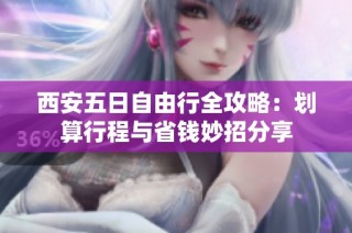 西安五日自由行全攻略：划算行程与省钱妙招分享