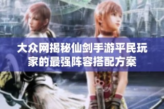 大众网揭秘仙剑手游平民玩家的最强阵容搭配方案