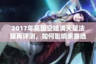2017年英国空姐满天星法版再评测，如何影响乘客选择
