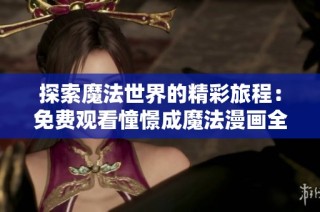 探索魔法世界的精彩旅程：免费观看憧憬成魔法漫画全集