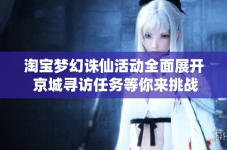 淘宝梦幻诛仙活动全面展开 京城寻访任务等你来挑战