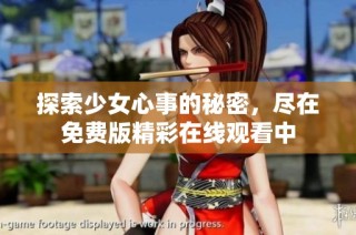 探索少女心事的秘密，尽在免费版精彩在线观看中