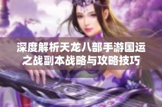 深度解析天龙八部手游国运之战副本战略与攻略技巧