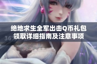 绝地求生全军出击Q币礼包领取详细指南及注意事项
