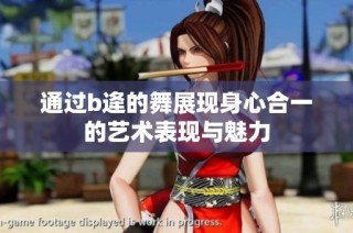 通过b逄的舞展现身心合一的艺术表现与魅力