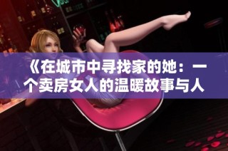 《在城市中寻找家的她：一个卖房女人的温暖故事与人生启示》
