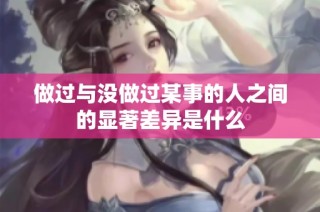 做过与没做过某事的人之间的显著差异是什么