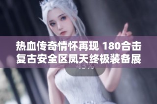 热血传奇情怀再现 180合击复古安全区凤天终极装备展示