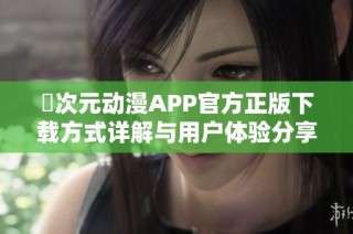 囧次元动漫APP官方正版下载方式详解与用户体验分享
