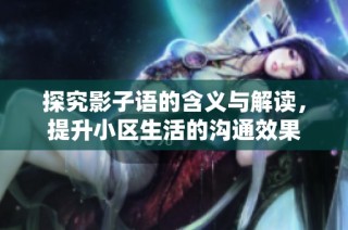 探究影子语的含义与解读，提升小区生活的沟通效果