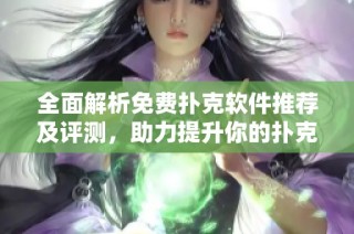 全面解析免费扑克软件推荐及评测，助力提升你的扑克技巧