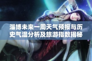 淄博未来一周天气预报与历史气温分析及旅游指数揭秘