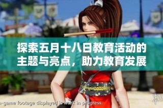 探索五月十八日教育活动的主题与亮点，助力教育发展新征程
