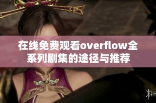 在线免费观看overflow全系列剧集的途径与推荐