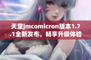 天堂jmcomicron版本1.7.1全新发布，畅享升级体验