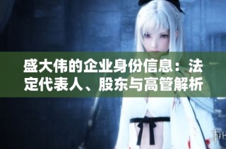 盛大伟的企业身份信息：法定代表人、股东与高管解析