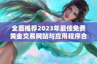 全面推荐2023年最佳免费黄金交易网站与应用程序合集
