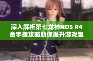 深入解析第七龙神NDS R4金手指攻略助你提升游戏趣味体验