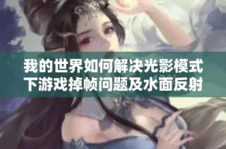 我的世界如何解决光影模式下游戏掉帧问题及水面反射效果调优技巧