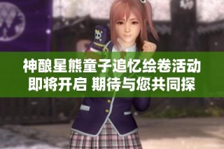 神酿星熊童子追忆绘卷活动即将开启 期待与您共同探索神秘世界