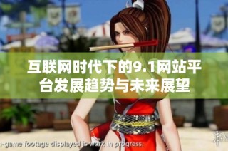 互联网时代下的9.1网站平台发展趋势与未来展望