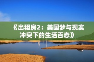 《出租房2：美国梦与现实冲突下的生活百态》