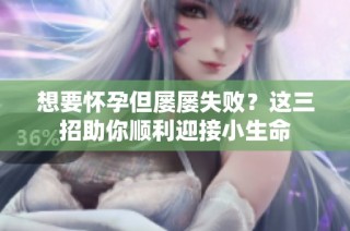 想要怀孕但屡屡失败？这三招助你顺利迎接小生命