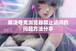 解决夸克浏览器禁止访问的问题方法分享