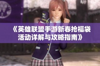 《英雄联盟手游新春抢福袋活动详解与攻略指南》
