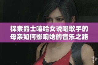 探索爵士嘻哈女说唱歌手的母亲如何影响她的音乐之路