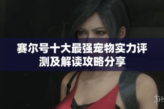 赛尔号十大最强宠物实力评测及解读攻略分享