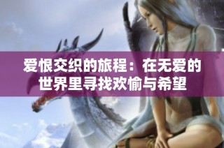 爱恨交织的旅程：在无爱的世界里寻找欢愉与希望