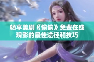 畅享美剧《偷偷》免费在线观影的最佳途径和技巧