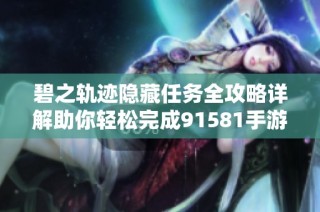 碧之轨迹隐藏任务全攻略详解助你轻松完成91581手游挑战
