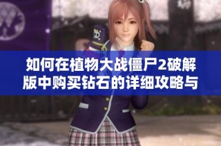 如何在植物大战僵尸2破解版中购买钻石的详细攻略与注意事项