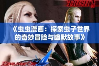 《虫虫漫画：探索虫子世界的奇妙冒险与幽默故事》