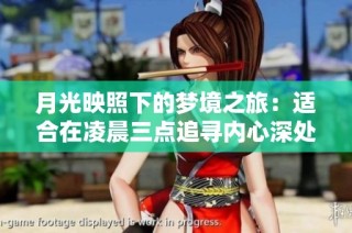 月光映照下的梦境之旅：适合在凌晨三点追寻内心深处的影院体验