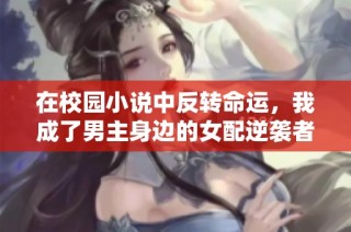 在校园小说中反转命运，我成了男主身边的女配逆袭者