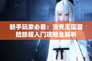 新手玩家必看：洛克王国冒险旅程入门攻略全解析