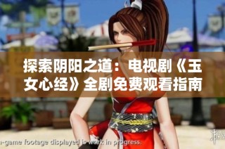 探索阴阳之道：电视剧《玉女心经》全剧免费观看指南