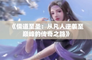 《儒道至圣：从凡人逆袭至巅峰的传奇之路》