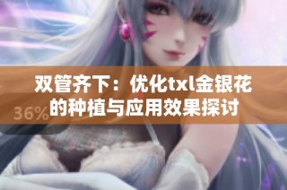 双管齐下：优化txl金银花的种植与应用效果探讨
