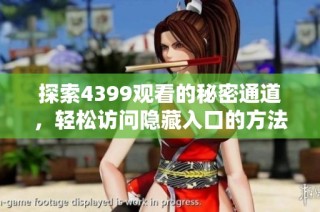 探索4399观看的秘密通道，轻松访问隐藏入口的方法分享