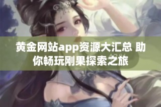 黄金网站app资源大汇总 助你畅玩刚果探索之旅