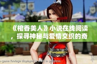 《棺香美人》小说在线阅读，探寻神秘与爱情交织的奇幻旅程